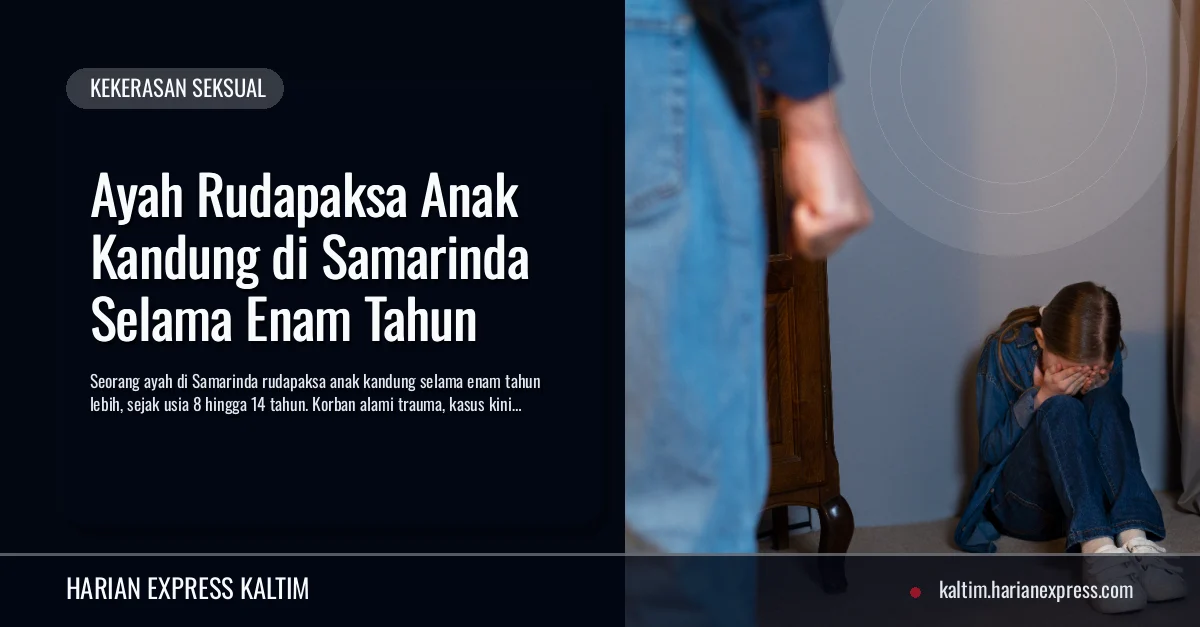 Ayah Rudapaksa Anak Kandung di Samarinda Selama Enam Tahun