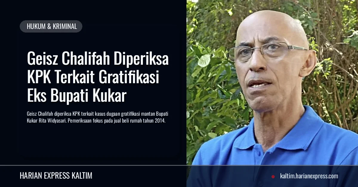 Geisz Chalifah Diperiksa KPK Terkait Gratifikasi Eks Bupati Kukar