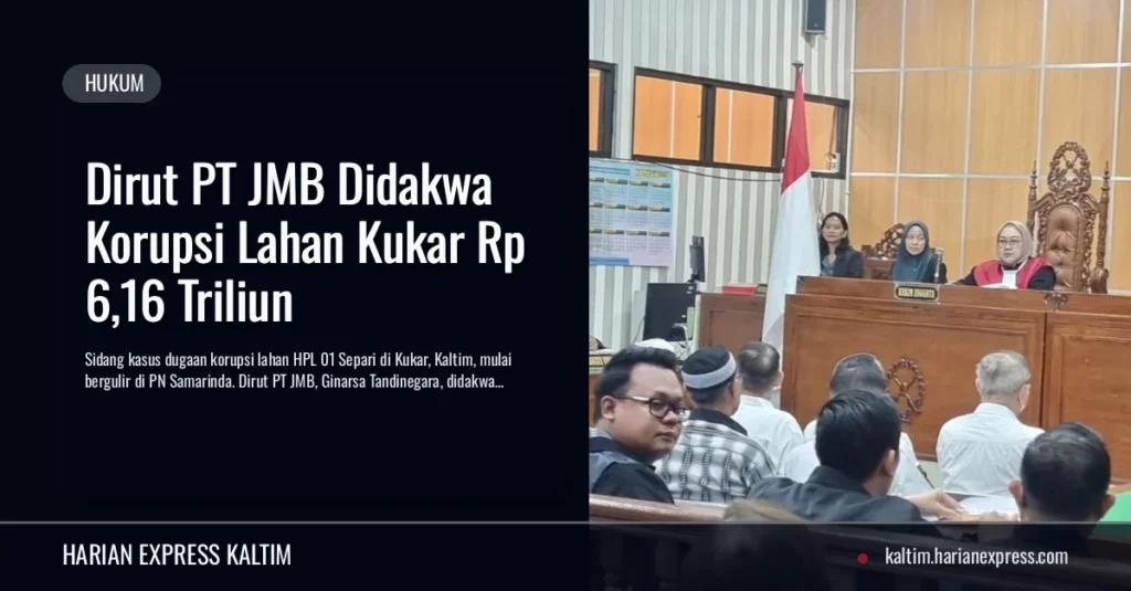 Dirut PT JMB Didakwa Korupsi Lahan Kukar Rp 6,16 Triliun