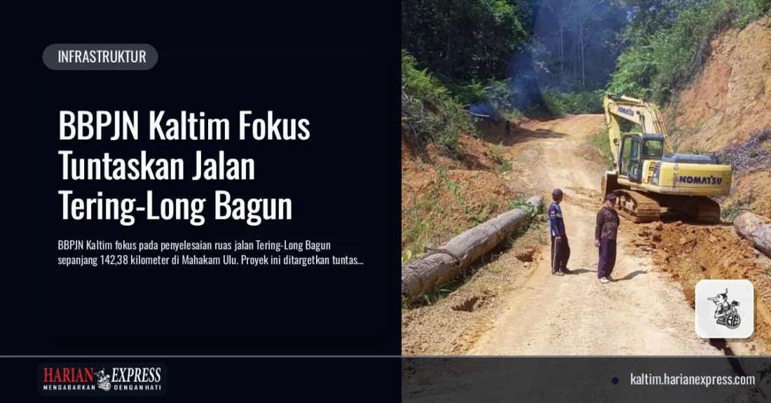 BBPJN Kaltim Fokus Tuntaskan Jalan Tering-Long Bagun