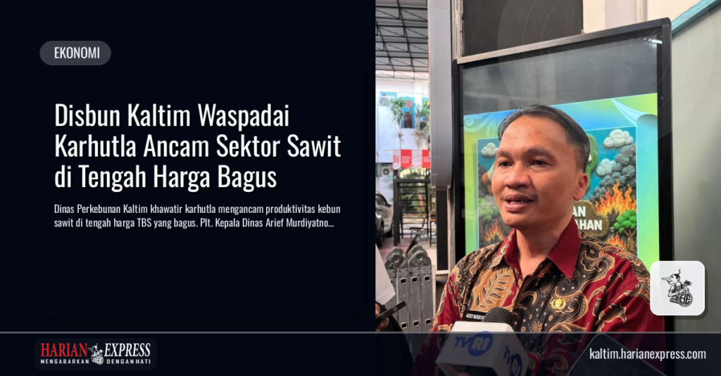 Disbun Kaltim Waspadai Karhutla Ancam Sektor Sawit di Tengah Harga Bagus