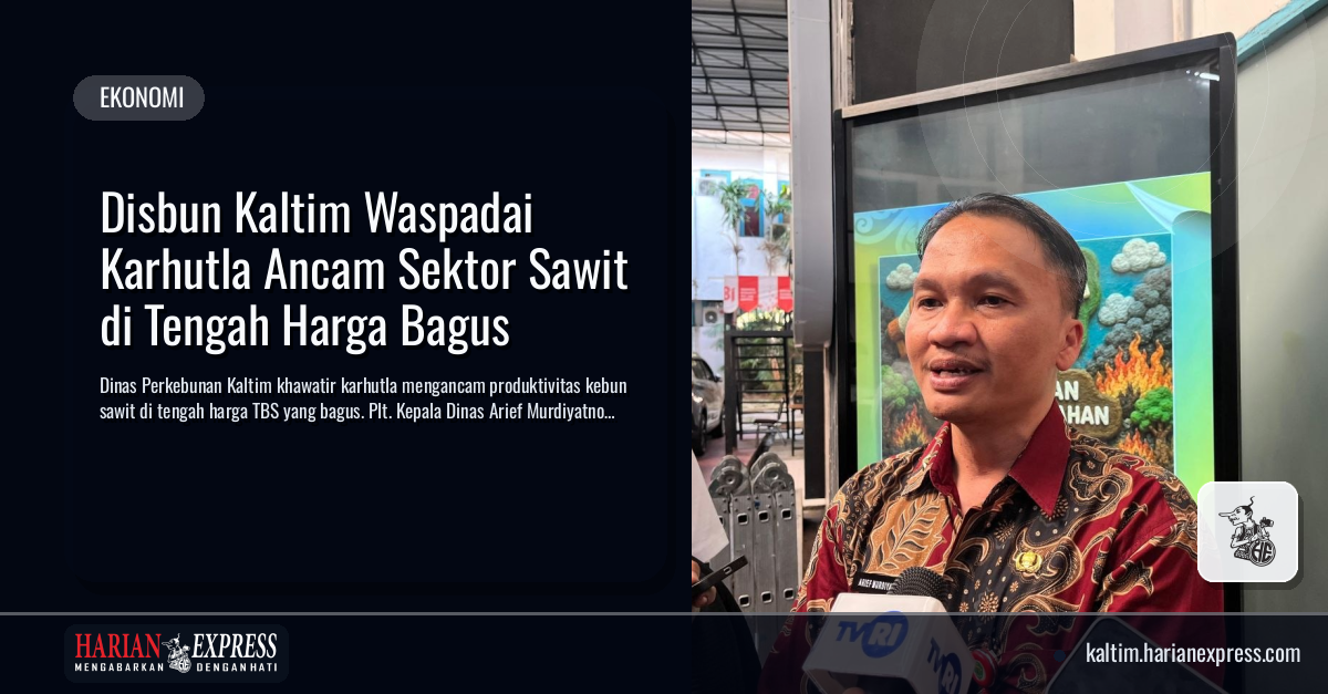Disbun Kaltim Waspadai Karhutla Ancam Sektor Sawit di Tengah Harga Bagus