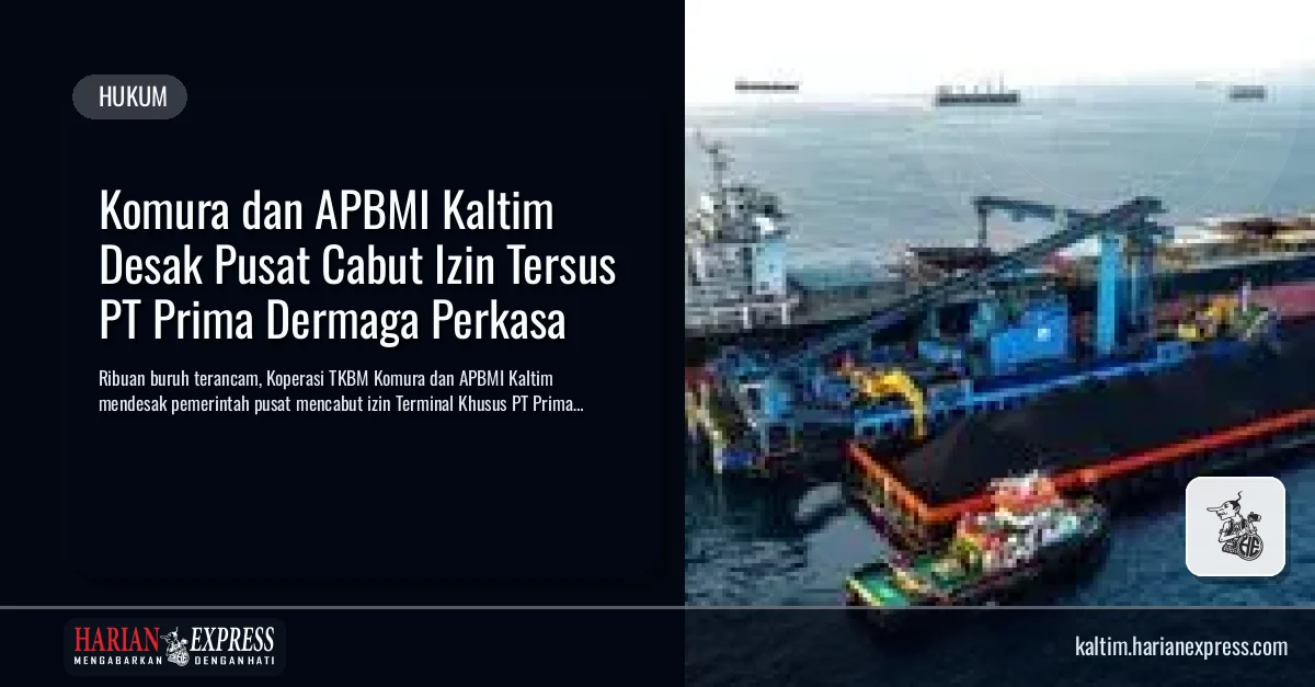 Komura dan APBMI Kaltim Desak Pusat Cabut Izin Tersus PT Prima Dermaga Perkasa
