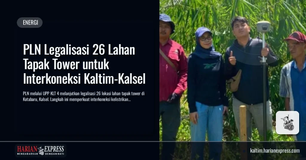 PLN Legalisasi 26 Lahan Tapak Tower untuk Interkoneksi Kaltim-Kalsel