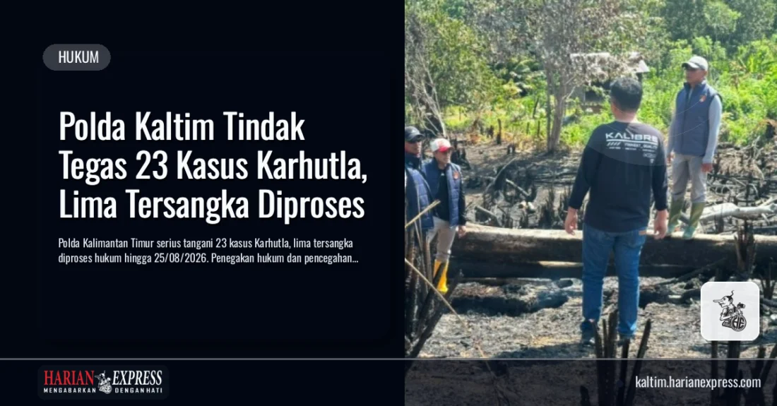 Polda Kaltim Tindak Tegas 23 Kasus Karhutla, Lima Tersangka Diproses