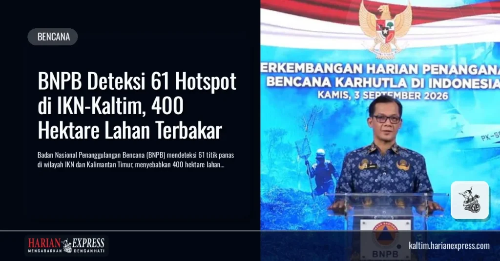 BNPB Deteksi 61 Hotspot di IKN-Kaltim, 400 Hektare Lahan Terbakar