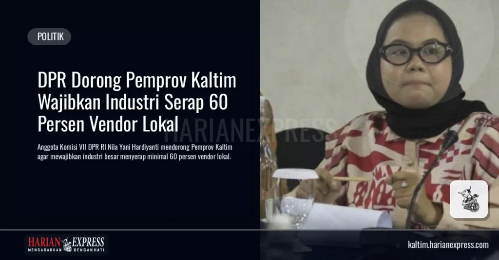 DPR Dorong Pemprov Kaltim Wajibkan Industri Serap 60 Persen Vendor Lokal