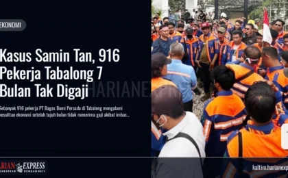 Kasus Samin Tan, 916 Pekerja Tabalong 7 Bulan Tak Digaji