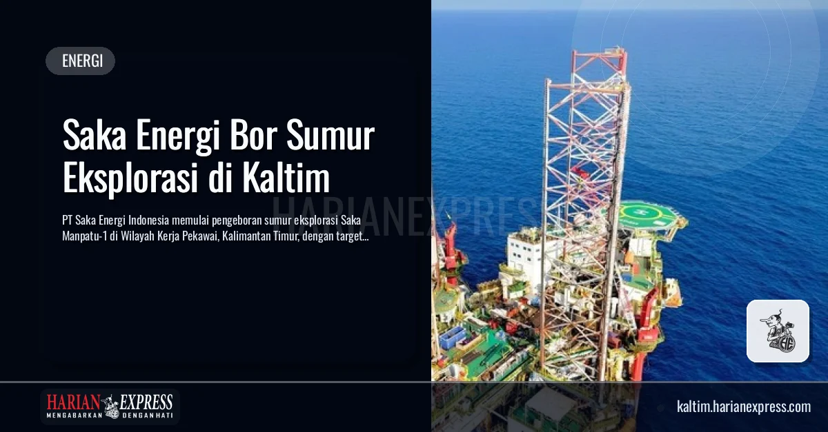 Saka Energi Bor Sumur Eksplorasi di Kaltim